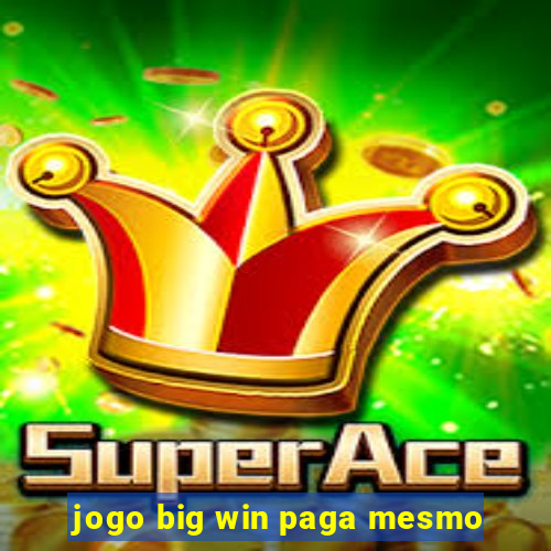 jogo big win paga mesmo